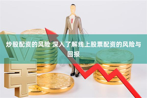 炒股配资的风险 深入了解线上股票配资的风险与回报