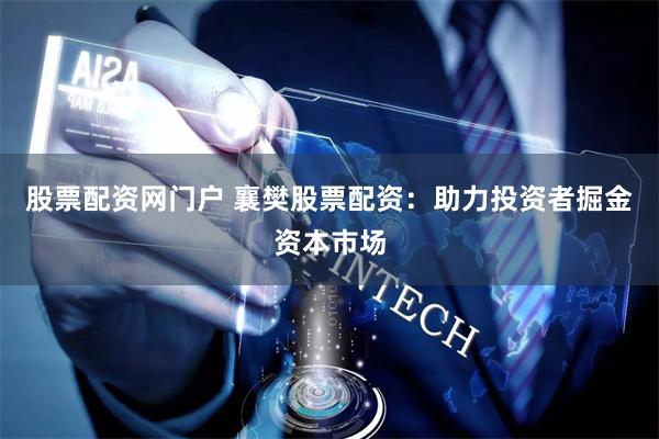 股票配资网门户 襄樊股票配资：助力投资者掘金资本市场