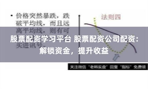 股票配资学习平台 股票配资公司配资：解锁资金，提升收益