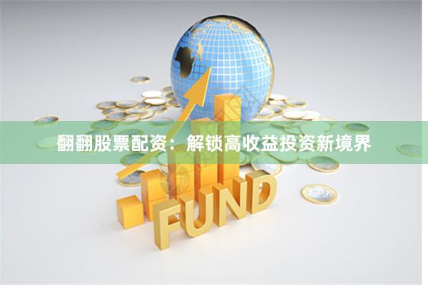 翻翻股票配资：解锁高收益投资新境界