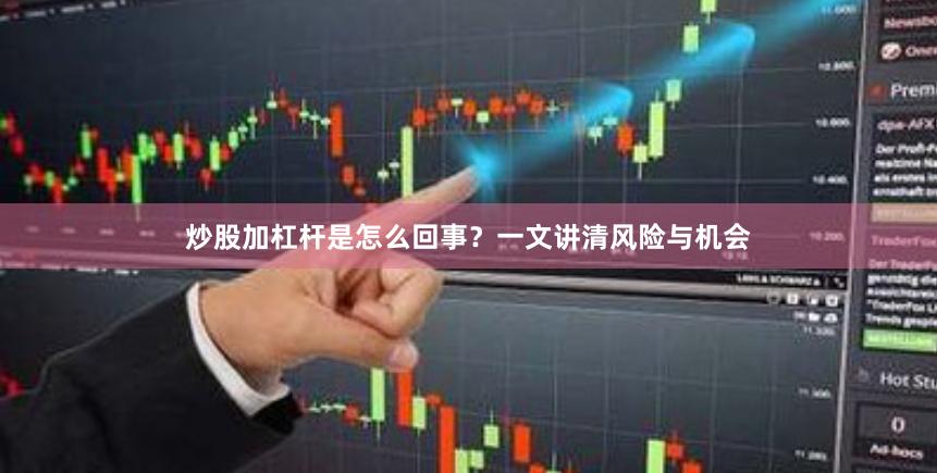 炒股加杠杆是怎么回事？一文讲清风险与机会