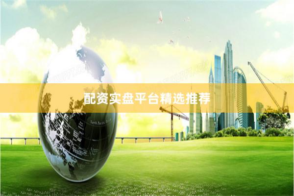 配资实盘平台精选推荐