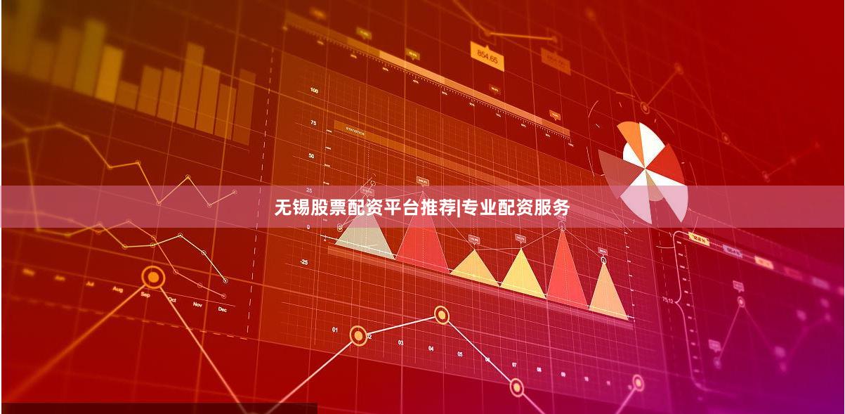 无锡股票配资平台推荐|专业配资服务