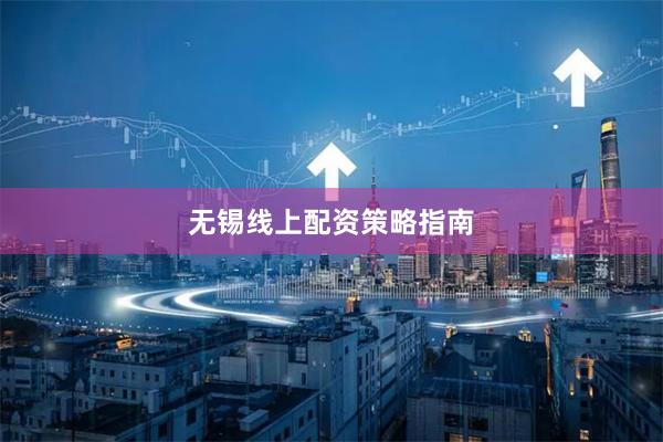无锡线上配资策略指南
