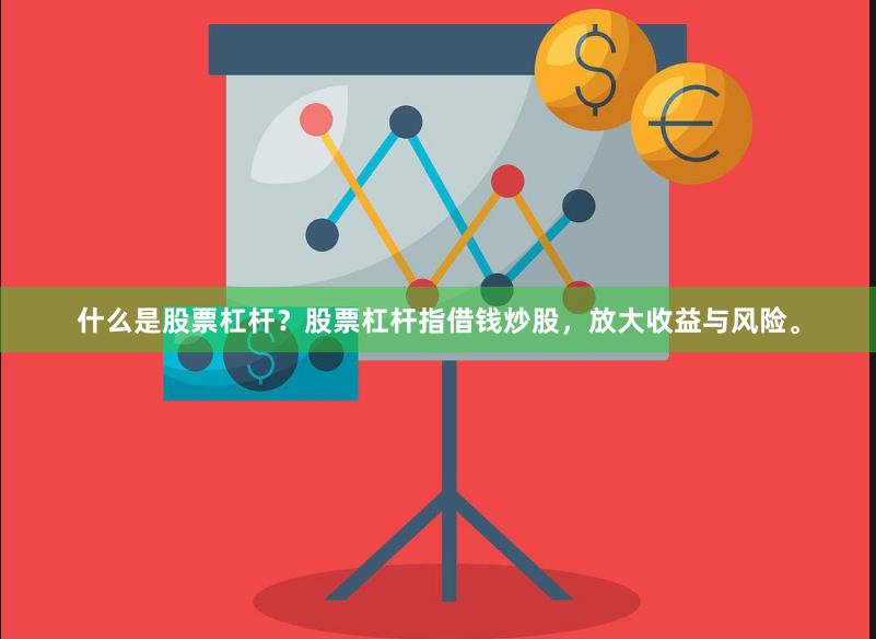 什么是股票杠杆？股票杠杆指借钱炒股，放大收益与风险。