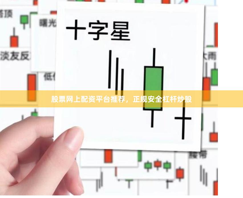 股票网上配资平台推荐，正规安全杠杆炒股